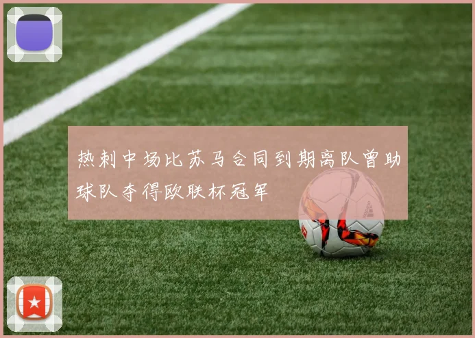 热刺中场比苏马合同到期离队曾助球队夺得欧联杯冠军